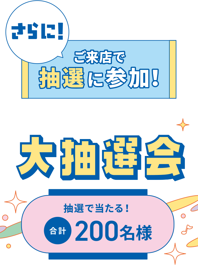さらに！ご来店で抽選に参加！Wチャンス 大抽選会